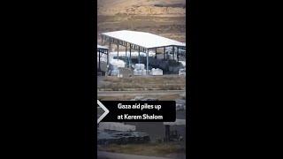 Gaza aid piles up at Kerem Shalom
