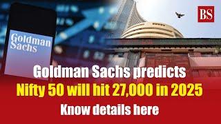 Goldman Sachs predicts Nifty 50 will hit 27,000 in 2025 | Sensex | BSE | NSE | Bank nifty