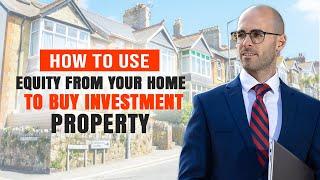 How to use EQUITY from your OWN HOME to buy INVESTMENT PROPERTY!