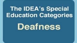 The IDEA's Special Education Categories: Deafness