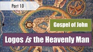 Understanding the Heavenly Man: The Logos and Our Transformation in Christ - Gospel of John (pt. 10)