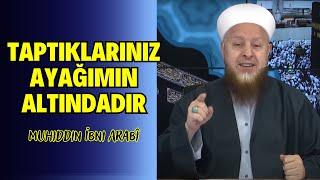 Muhiddin İbni Arabî’nin Vefatından Sonra Anlaşılan Sözü | Taptıklarınız Benim Ayağımın Altındadır