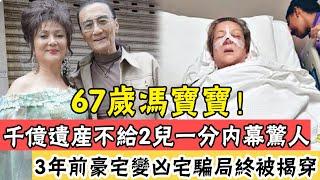 馮寶寶千億遺產不給2兒一分內幕驚人！坐擁半個香港卻被送進精神病院，3年前異國他鄉險喪命骗局终被揭穿#辣评娱圈