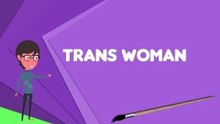 What is Trans woman? Explain Trans woman, Define Trans woman, Meaning of Trans woman