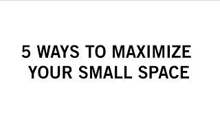 5 Ways to Maximize Your Small Space