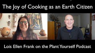 The Joy of Cooking as an Earth Citizen: Lois Ellen Frank on the Plant Yourself Podcast