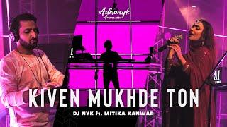 Kiven Mukhre Ton - DJ NYK ft. Mitika Kanwar | Adhunyk Awaazein | Deep House | Nusrat Fateh Ali Khan