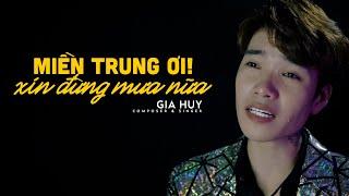 MIỀN TRUNG ƠI XIN ĐỪNG MƯA NỮA | GIA HUY | OFFICIAL VIDEO