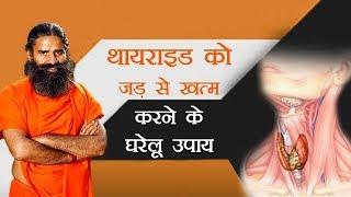 थायराइड (Thyroid) को जड़ से खत्म करने के चमत्कारी घरेलू तरीके | Swami Ramdev