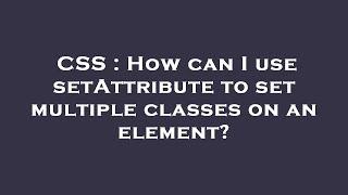 CSS : How can I use setAttribute to set multiple classes on an element?