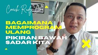 CARA MEMPROGRAM ULANG PIKIRAN BAWAH SADAR - RUDY LIM