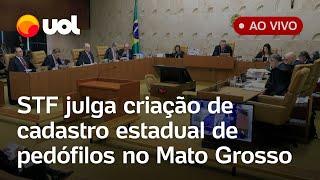  STF ao vivo: Supremo julga criação de banco de dados de pedófilos e agressores de mulheres no MT