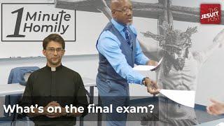 What's on the Final Exam? | One-Minute Homily