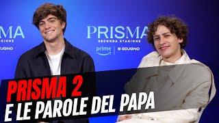 Prisma 2, intervista: Mattia Carrano, Lorenzo Zurzolo e le parole di Papa Francesco