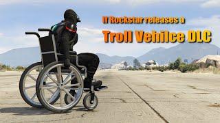 GTA V If Rockstar released a Troll Vehicle DLC