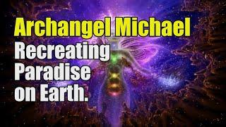 Archangel Michael ~ Recreating Paradise on Earth | Awakening YOU