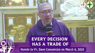 EVERY DECISION HAS A TRADE OF - Homily by Fr. Dave Concepcion on March 6, 2025