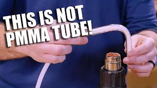 This is why I recommend PMMA Tubing...
