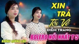 Xin Trả Tôi Về, Éo Le Cuộc Tình ► Đơn Ca Diễm Trang Bolero Disco Hay Nhất Tháng 5/2024