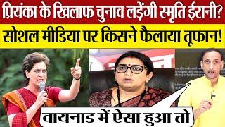 Smriti Irani Priyanka Gandhi के खिलाफ Wayanad से लड़ेंगी चुनाव? सोशल मीडिया पर किसने फैलाया तूफ़ान