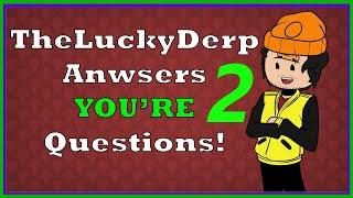 TheLuckyDerp Answers YOUR Questions AGAIN!!! PREVIEW OF SOMETHING NEW?!?!