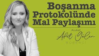 Boşanma Protokünde Mal Paylaşımı I Av. Afet Gülen Büberci