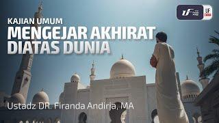 Mengejar Akhirat Di Atas Dunia - Ustadz Dr. Firanda Andirja M.A