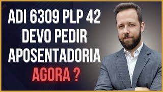 ADI 6309 E PLP 42 - VALE A PENA PEDIR APOSENTADORIA AGORA ? PLANTÃO PREV 75