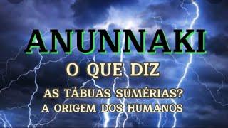 ANUNNAKIS | O QUE DIZ AS TÁBUAS SUMÉRIAS?,A ORIGEM DOS SERES HUMANOS!