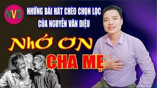 Tuyển tập hát chèo NHỚ ƠN CHA MẸ | Nguyễn Văn Diệu