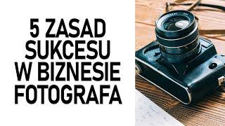 Zarabianie na fotografii - 5 zasad powodzenia w biznesie fotograficznym!