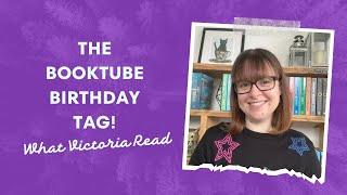 THE BOOKTUBE BIRTHDAY TAG! - What Victoria Read - Booktube