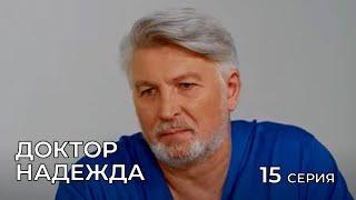 ДОКТОР НАДЕЖДА. СЕРИЯ 15. Мелодрама. Сериал Про Врачей.