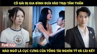 Cô gái bị gia đình đưa vào trại tâm thần, nào ngờ là cục cưng của tổng tài nghìn tỷ và cái kết