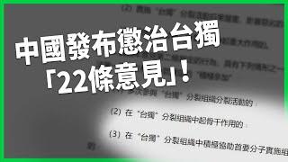 中國發布懲治台獨「22條意見」！有哪些重點？出國都可能被送中？選在這時間點發表有哪些用意？【TODAY 看世界】