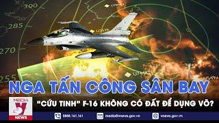 Ukraine cái khó bó cái khôn - Trở ngại cực lớn khiến “cứu tinh” F-16 có tài nhưng khó có đất dụng võ