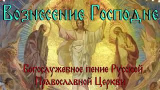 Вознесение Господне. Богослужебное пение Русской Православной Церкви.