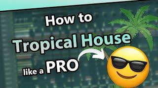 How to make TROPICAL HOUSE like Pro | FL Studio 20 Tutorial