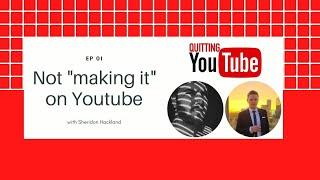 Not "Making It" on Youtube - Quitting Youtube - 01 - Sheridon Hackland