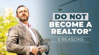 DON'T BECOME A REAL ESTATE AGENT - Here Are 5 Reasons 