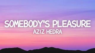Aziz Hedra - Somebody's Pleasure (Lyrics)