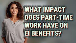 What impact does part-time work have on EI benefits?