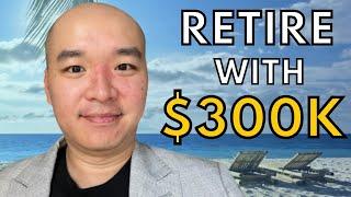 (New) How to retire with $300,000 today ?