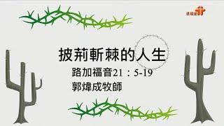 【披荊斬棘的人生】｜郭煒成牧師｜路加福音21:5-19 | 恩福中心 主日中堂崇拜 | 2021-08-08