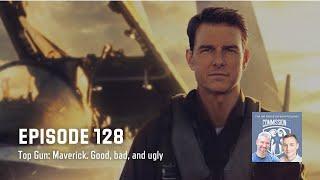 128 - Top Gun: Maverick. Good, bad, and ugly