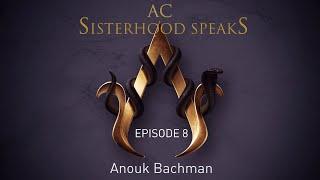 AC Sisterhood Speaks! Episode 8 - Anouk Bachman