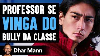 Professor Se VINGA DO Bully Da Classe | Dhar Mann