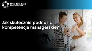 Jak skutecznie podnosić kompetencje managerskie?  - K. Kosznik, dr hab. K. Januszkiewicz, K. Wójcik