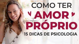 COMO TER AMOR PRÓPRIO E AUTOESTIMA - 15 Dicas de Psicologia de como desenvolver amor próprio.