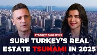 Surf Turkey’s real estate Tsunami in 2025 | STRAIGHT TALK Ep. 130